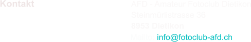 Kontakt Mailto: info@fotoclub-afd.ch AFD - Amateur Fotoclub Dietikon Steinmürlistrasse 36 8953 Dietikon